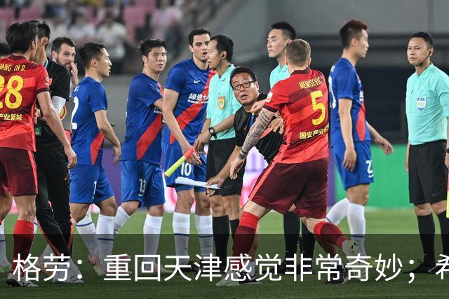 格劳：重回天津感觉非常奇妙；希望在亚冠为海港提供更多价值